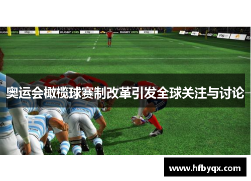 奥运会橄榄球赛制改革引发全球关注与讨论 奥运会橄榄球赛制改革引发全球关注与讨论