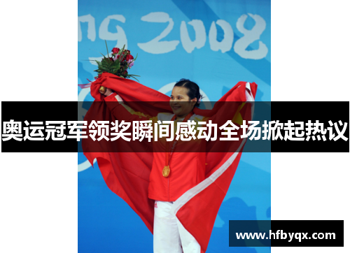 奥运冠军领奖瞬间感动全场掀起热议