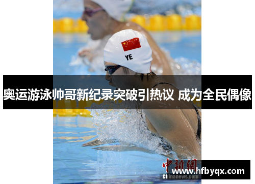 奥运游泳帅哥新纪录突破引热议 成为全民偶像 奥运游泳帅哥新纪录突破引热议 成为全民偶像