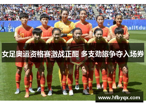 女足奥运资格赛激战正酣 多支劲旅争夺入场券 女足奥运资格赛激战正酣 多支劲旅争夺入场券